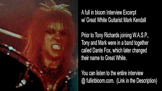 Great White's Mark Kendall Talks Tony Richards of W.A.S.P. -Dante Fox-Gary Holland-Interview Excerpt