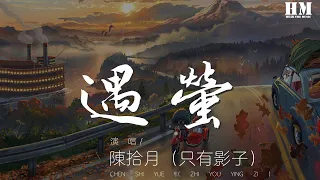 陳拾月（只有影子） - 遇螢『都只爲了你 前生今生來生』【動態歌詞Lyrics】