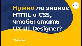 UX.UI Design: Нужно ли знание HTML и CSS, чтобы стать UX.UI Designer?