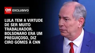 Lula é muito trabalhador. Bolsonaro era um preguiçoso, diz Ciro Gomes à CNN | CNN ENTREVISTAS