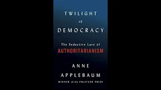 Anne Applebaum on Twilight of Democracy: The Seductive Lure of Authoritarianism