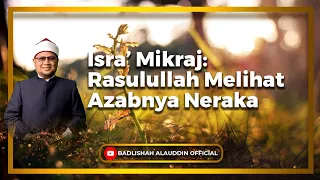 "Isra’ Mikraj: Rasulullah Melihat Azabnya Neraka" - Ustaz Dato' Badli Shah Alauddin