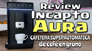 Review Incapto AURA, cafetera SUPERAUTOMÁTICA de CAFÉ en GRANO