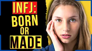 Is The INFJ Born Or Made? INFJ Childhood Trauma