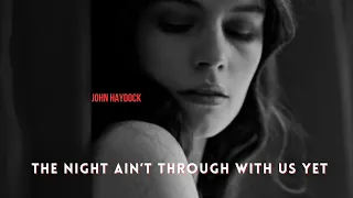 'The Night Ain't Through With Us Yet' by John Haydock.