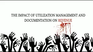 The Impact of Utilization Management and Documentation on Your Revenue | Webinar