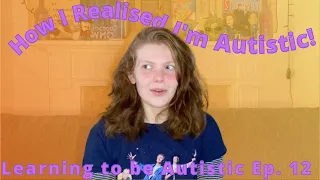 How I Realised I'm Autistic - Learning to be Autistic Episode 12