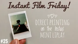 Instant Film Friday! - #25: Direct Printing on the Instax Mini LiPlay!