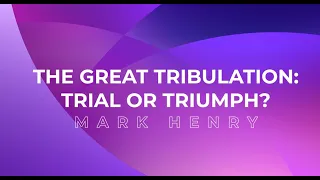 "The Great Tribulation: Trial or Triumph?"