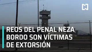 “Es un verdadero infierno”, reos del penal Neza Bordo denuncian ser víctimas de extorsión - Hora 21