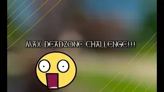 MAX DEADZONE CHALLENGE!!!