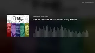 FINK SHOW REPLAY #316 Friends Friday 06-09-23
