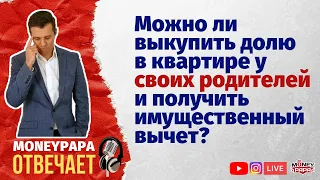 Можно ли выкупить долю в квартире у своих родителей и получить имущественный вычет?