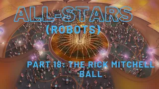 "All-Stars" (Robots) Part 18 - The Rick Mitchell Ball