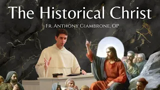 The Historical Christ - Fr. Anthony Giambrone, OP