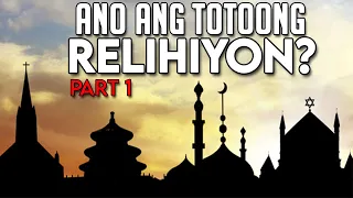 Ano ang Totoong Relihiyon? | PART 1