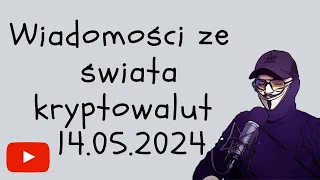 Wiadomości ze świata kryptowalut 14.05.2024