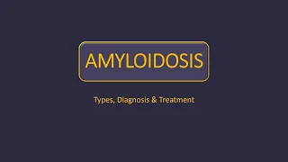 Amyloidosis - Types, Diagnosis & Treatment