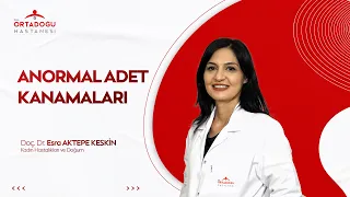 ANORMAL ADET KANAMALARI | Doç. Dr. Esra Aktepe Keskin