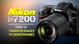 How to Transfer Images to a Smartphone on the Nikon D7200