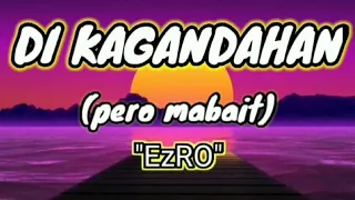 Di KaGanDahan (pero mabait) "Ezro" Lyrics🎵🎼