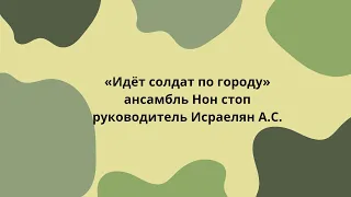 «Идёт солдат по городу» ансамбль Нон стоп руководитель Исраелян А.С.