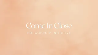 Come In Close (Official Lyric Video) | The Worship Initiative feat. Sam Deford and Hannah Hardin