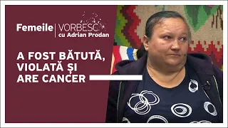 A fost bătută, violată și are cancer | Un nou episod „Femeile vorbesc”, duminică, ora 18:00