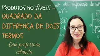 Produtos Notáveis - QUADRADO DA DIFERENÇA DE DOIS TERMOS - Professora Angela