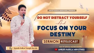 Do Not Distract Yourself And Focus On Your Destiny || Sermon Re-telecast || Ankur Narula Ministries