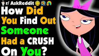 How Did You Find Out Someone Had A CRUSH On You?