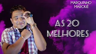 AS 20 MELHORES |
         MARQUINHO MARCKIÊ.