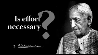 Is effort necessary? | Krishnamurti