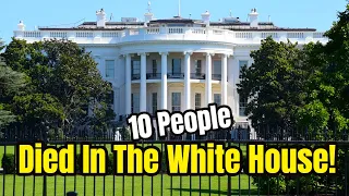 10 People Who DIED IN THE WHITE HOUSE - 2 Presidents, 3 First Ladies, A 1st Child & 4 Others!