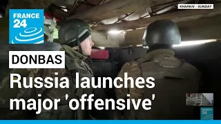 Battle for Donbas: Russia launches major 'offensive' in eastern Ukraine • FRANCE 24 English