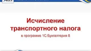 Исчисление транспортного налога в программе 1С:Бухгалтерия. Видео урок 1С Бухгалтерия