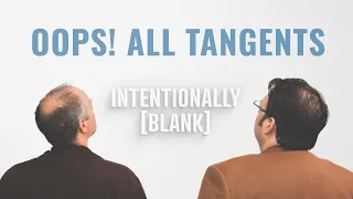 Oops! All tangents — Ep. 100 of Intentionally Blank