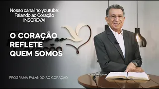 O CORAÇÃO REFLETE QUEM SOMOS | Programa Falando ao Coração | Pr.Gentil R. Oliveira.