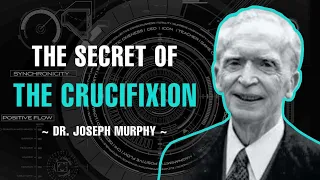 The Secret Of The Crucifixion And The Resurrection - Dr. Joseph Murphy