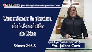 Conociendo la plenitud de la bendición de Dios (Salmos 24:3-5) Pastora Juliana Cazó