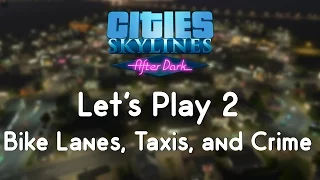 Cities: Skylines After Dark 2 - Bike Lanes, Taxis, and Crime