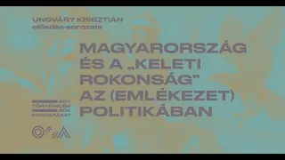 Ungváry Krisztián: Magyarország és a „keleti rokonság” az (emlékezet)politikában