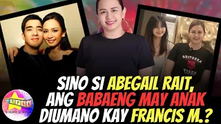 Sino si Abegail Rait, ang babaeng may anak diumano kay Francis M.?