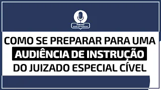 Como se preparar para uma Audiência de Instrução do Juizado Especial Cível