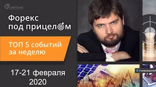 Форекс под прицелом. ТОП-5 событий за неделю 17-21 февраля 2020