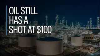 Oil still has a shot at $100