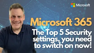 The Top 5 Microsoft 365 Security settings that you NEED to switch on NOW!