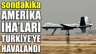 AMERİKA İHA'LARI TÜRKİYE'YE KARŞI HAVALANDI..!!