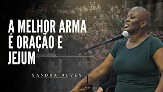 Sandra Alves | A Melhor Arma é Oração e Jejum