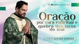 Oração por cura espiritual e quebra dos laços do mal - Padre Adriano Zandoná